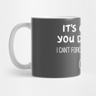 Can't Force You To Be Right - Agree to disagree Mug